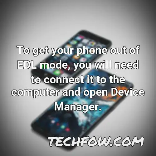 to get your phone out of edl mode you will need to connect it to the computer and open device manager