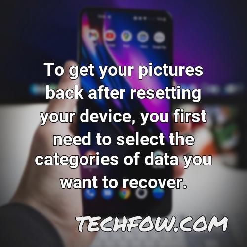 to get your pictures back after resetting your device you first need to select the categories of data you want to recover