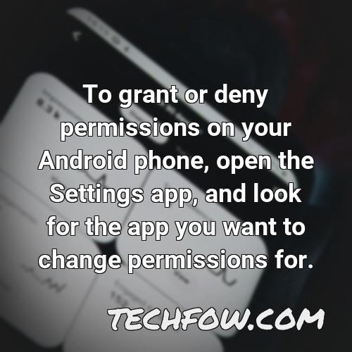 to grant or deny permissions on your android phone open the settings app and look for the app you want to change permissions for