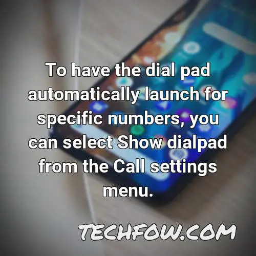 to have the dial pad automatically launch for specific numbers you can select show dialpad from the call settings menu