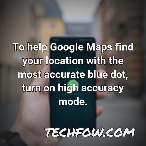to help google maps find your location with the most accurate blue dot turn on high accuracy mode
