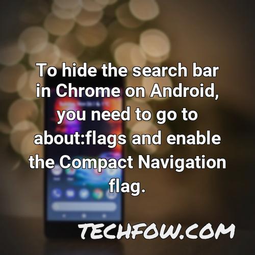 to hide the search bar in chrome on android you need to go to about flags and enable the compact navigation flag
