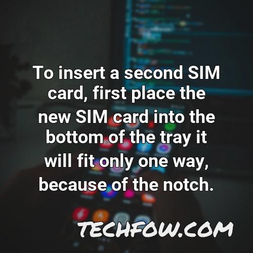 to insert a second sim card first place the new sim card into the bottom of the tray it will fit only one way because of the notch