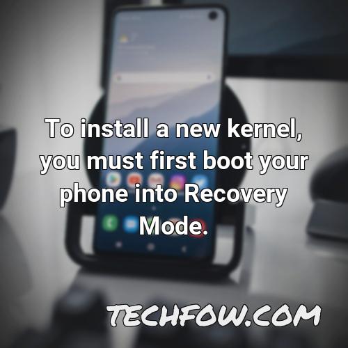 to install a new kernel you must first boot your phone into recovery mode