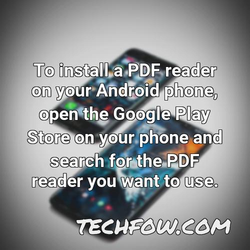to install a pdf reader on your android phone open the google play store on your phone and search for the pdf reader you want to use