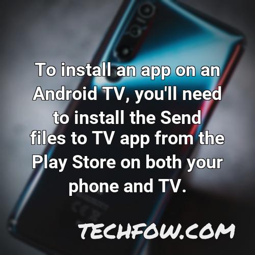 to install an app on an android tv you ll need to install the send files to tv app from the play store on both your phone and tv