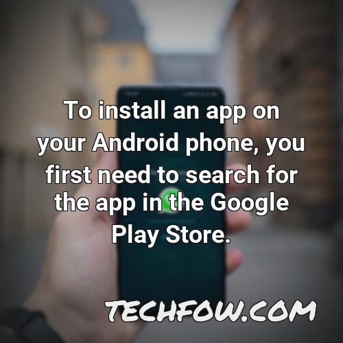 to install an app on your android phone you first need to search for the app in the google play store
