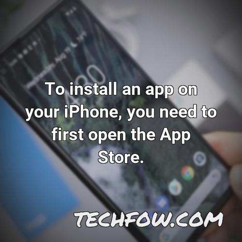 to install an app on your iphone you need to first open the app store