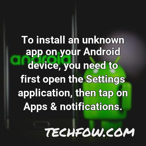 to install an unknown app on your android device you need to first open the settings application then tap on apps notifications