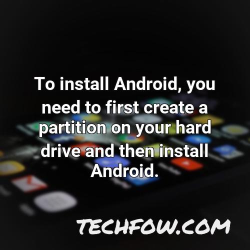 to install android you need to first create a partition on your hard drive and then install android