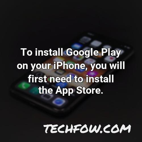 to install google play on your iphone you will first need to install the app store