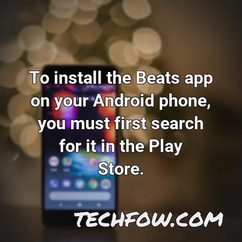 to install the beats app on your android phone you must first search for it in the play store