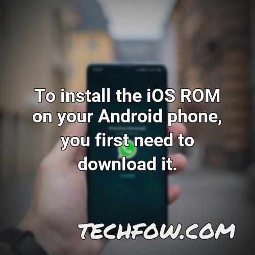 to install the ios rom on your android phone you first need to download it