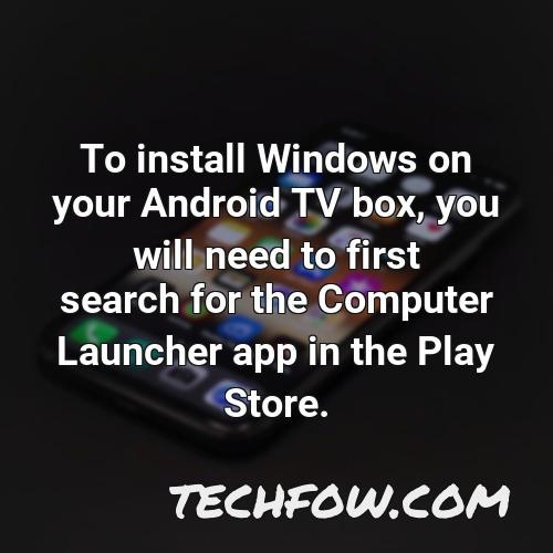 to install windows on your android tv box you will need to first search for the computer launcher app in the play store