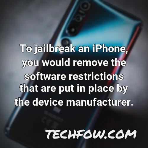 to jailbreak an iphone you would remove the software restrictions that are put in place by the device manufacturer