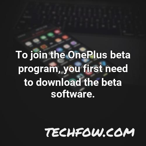 to join the oneplus beta program you first need to download the beta software 1