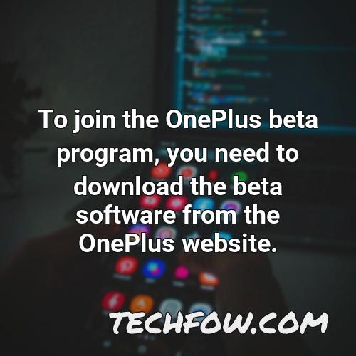 to join the oneplus beta program you need to download the beta software from the oneplus website