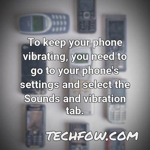 to keep your phone vibrating you need to go to your phone s settings and select the sounds and vibration tab