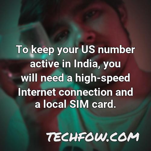 to keep your us number active in india you will need a high speed internet connection and a local sim card