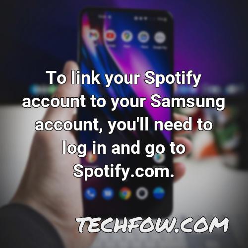 to link your spotify account to your samsung account you ll need to log in and go to spotify com
