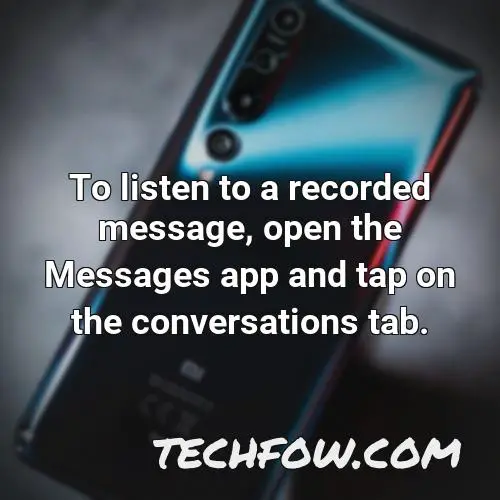 to listen to a recorded message open the messages app and tap on the conversations tab