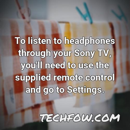 to listen to headphones through your sony tv you ll need to use the supplied remote control and go to settings