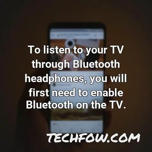 to listen to your tv through bluetooth headphones you will first need to enable bluetooth on the tv