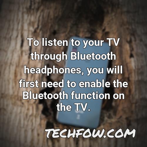 to listen to your tv through bluetooth headphones you will first need to enable the bluetooth function on the tv