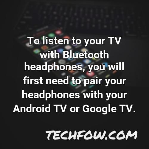 to listen to your tv with bluetooth headphones you will first need to pair your headphones with your android tv or google tv