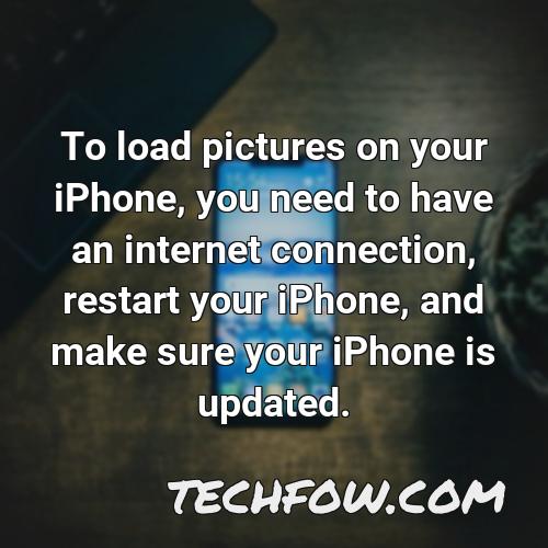 to load pictures on your iphone you need to have an internet connection restart your iphone and make sure your iphone is updated