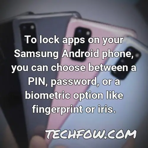 to lock apps on your samsung android phone you can choose between a pin password or a biometric option like fingerprint or iris