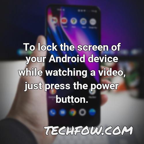 to lock the screen of your android device while watching a video just press the power button