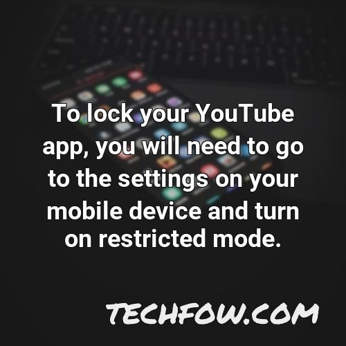 to lock your youtube app you will need to go to the settings on your mobile device and turn on restricted mode