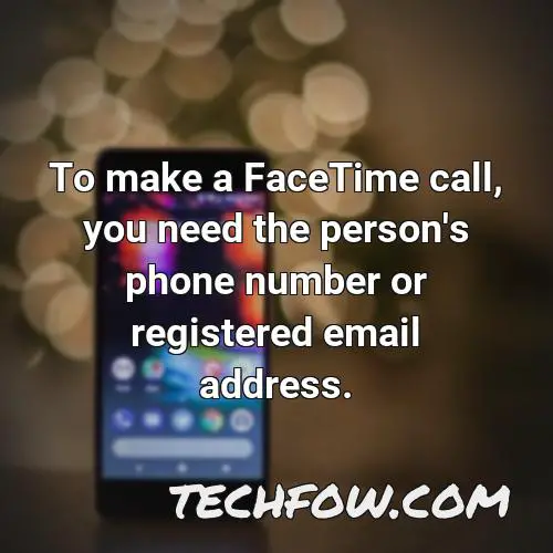 to make a facetime call you need the person s phone number or registered email address 1