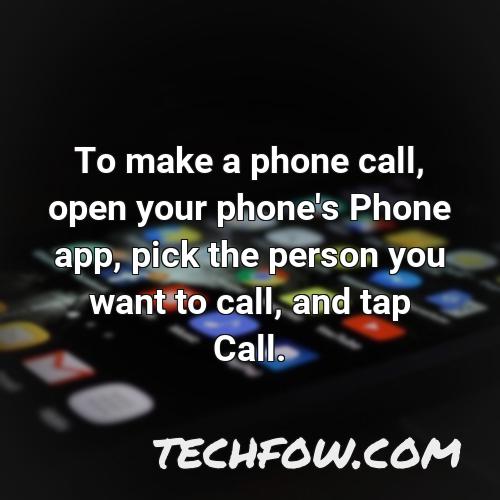 to make a phone call open your phone s phone app pick the person you want to call and tap call