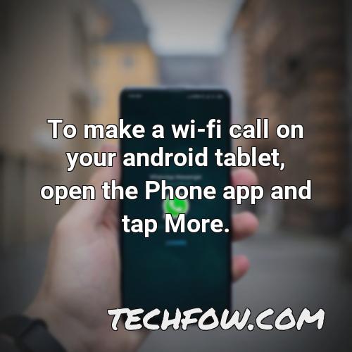 to make a wi fi call on your android tablet open the phone app and tap more