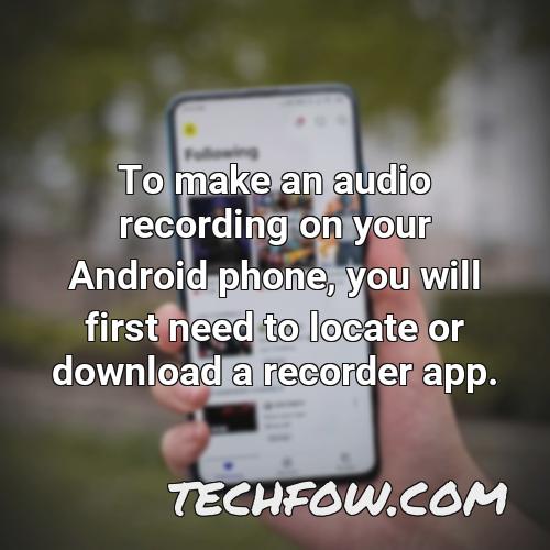 to make an audio recording on your android phone you will first need to locate or download a recorder app