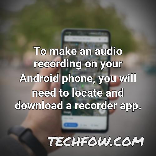 to make an audio recording on your android phone you will need to locate and download a recorder app 1