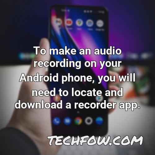 to make an audio recording on your android phone you will need to locate and download a recorder app