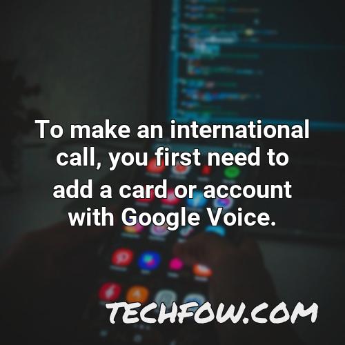 to make an international call you first need to add a card or account with google voice