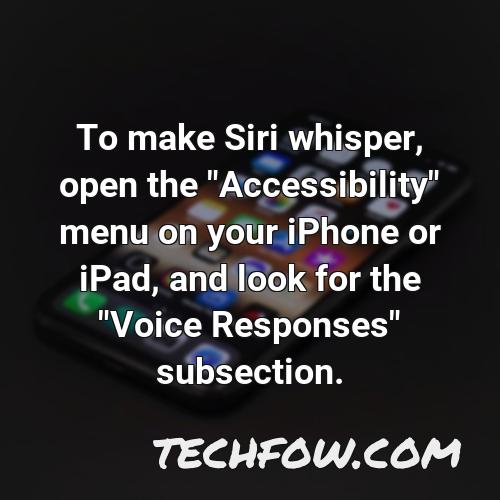 to make siri whisper open the accessibility menu on your iphone or ipad and look for the voice responses subsection