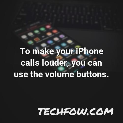 to make your iphone calls louder you can use the volume buttons