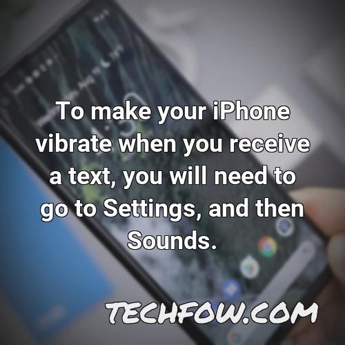 to make your iphone vibrate when you receive a text you will need to go to settings and then sounds