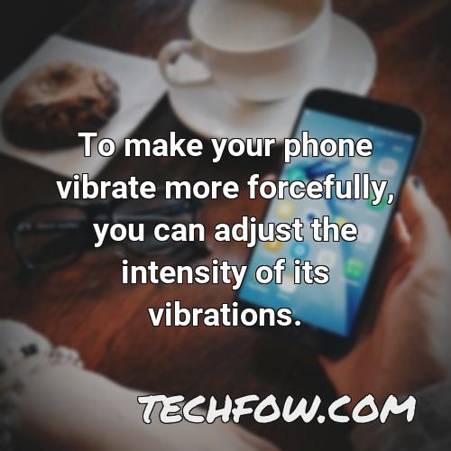 to make your phone vibrate more forcefully you can adjust the intensity of its vibrations