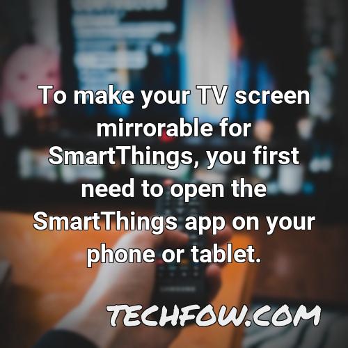 to make your tv screen mirrorable for smartthings you first need to open the smartthings app on your phone or tablet
