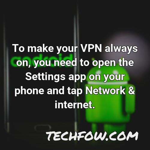 to make your vpn always on you need to open the settings app on your phone and tap network internet