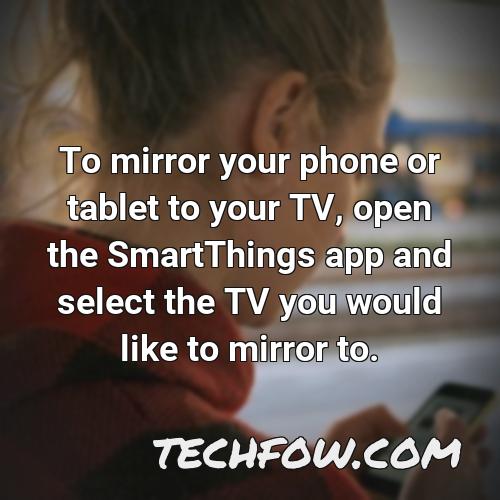 to mirror your phone or tablet to your tv open the smartthings app and select the tv you would like to mirror to