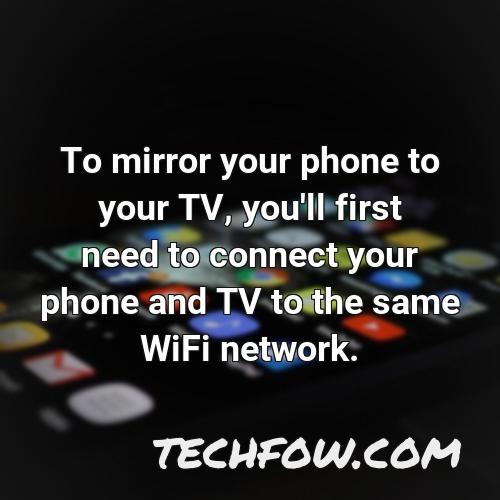 to mirror your phone to your tv you ll first need to connect your phone and tv to the same wifi network