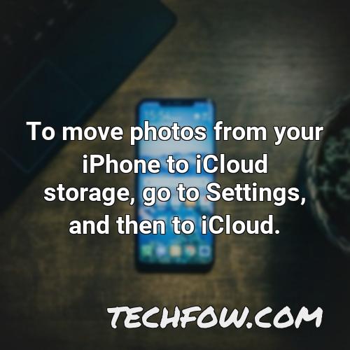 to move photos from your iphone to icloud storage go to settings and then to icloud