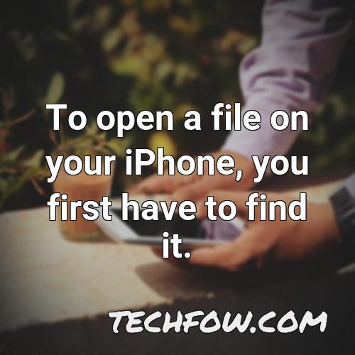 to open a file on your iphone you first have to find it